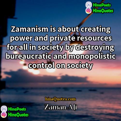 Zaman Ali Quotes | Zamanism is about creating power and private